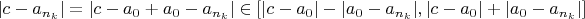 $|c - a_{n_k}| = |c - a_0 + a_0 - a_{n_k}| \in [|c - a_0| - |a_0 - a_{n_k}|, |c - a_0| + |a_0 - a_{n_k}|]$