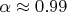 $\alpha\approx 0.99$