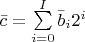 $\bar c = \sum\limits_{i = 0}^I {{{\bar b}_i}{2^i}} $