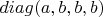 $diag(a,b,b,b)$