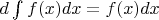 $d\int f(x)dx = f(x)dx$