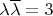 $\lambda \overline{\lambda}=3$