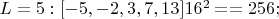 $L=5: [-5, -2, 3, 7, 13]     16^2 == 256;$