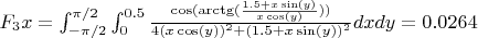 $F_3x = \int_{-\pi/2}^{\pi/2} \int_{0}^{0.5} \frac{\cos(\arctg(\frac{1.5+x\sin(y)}{x\cos(y)}))}{4(x\cos(y))^2 + (1.5+x\sin(y))^2} dxdy = 0.0264$