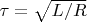 $\tau=\sqrt{L/R}$