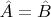 $\hat{A}=\hat{B}$