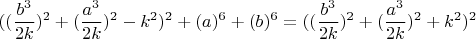 $$((\dfrac{b^3}{2k})^2+(\dfrac{a^3}{2k})^2-k^2)^2+(a)^6+(b)^6=((\dfrac{b^3}{2k})^2+(\dfrac{a^3}{2k})^2+k^2)^2$$ $$((\dfrac{b^3}{2k})^2+(\dfrac{a^3}{2k})^2-k^2)^2+(a)^6+(b)^6=((\dfrac{b^3}{2k})^2+(\dfrac{a^3}{2k})^2+k^2)^2$$