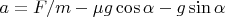 $a = F/m - \mu g \cos \alpha - g \sin \alpha$