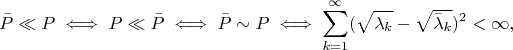 $$
\bar{P} \ll P \iff P \ll \bar{P} \iff \bar{P} \sim P \iff \sum_{k=1}^{\infty} (\sqrt{\lambda_k} - \sqrt{\bar{\lambda}_k})^2 < \infty,
$$ $$
\bar{P} \ll P \iff P \ll \bar{P} \iff \bar{P} \sim P \iff \sum_{k=1}^{\infty} (\sqrt{\lambda_k} - \sqrt{\bar{\lambda}_k})^2 < \infty,
$$