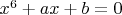 $x^6 + a x + b = 0  $