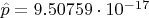$\hat{p} = 9.50759 \cdot 10^{-17}$