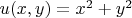 $u(x, y) = x^2 + y^2$