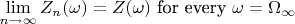 $$\lim_{n\rightarrow\infty} Z_n(\omega)=Z(\omega) \text { for every } \omega=\Omega_{\infty}$$ $$\lim_{n\rightarrow\infty} Z_n(\omega)=Z(\omega) \text { for every } \omega=\Omega_{\infty}$$