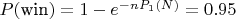 $P(\text{win}) = 1 - e^{-nP_1(N)} = 0.95$