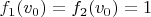 $f_1(v_0) = f_2(v_0)=1$