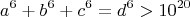 $$a^6+b^6+c^6=d^6>10^{20}$$ $$a^6+b^6+c^6=d^6>10^{20}$$