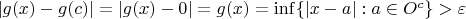 $|g(x) - g(c)| = |g(x) - 0| = g(x) = \inf\{|x - a|: a\in O^c\} > \varepsilon $ $|g(x) - g(c)| = |g(x) - 0| = g(x) = \inf\{|x - a|: a\in O^c\} > \varepsilon $
