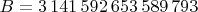 $B=3\,141\,592\,653\,589\,793$