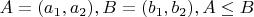 $A=(a_1,a_2),B=(b_1,b_2),A\leq B$