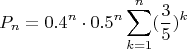 $$ P_n = 0.4^n \cdot 0.5^n \sum_{k=1}^{n} (\frac{3}{5})^k $$