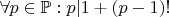 $\forall p\in\mathbb{P}:p|1+(p-1)!$ $\forall p\in\mathbb{P}:p|1+(p-1)!$