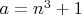 $a=n^3+1$
