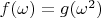 $f(\omega) = g(\omega^2)$ $f(\omega) = g(\omega^2)$