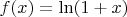 $f(x) = \ln (1+x)$