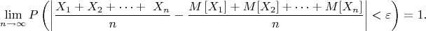 $$
\lim\limits_{n\to \infty}P \left(\left|\frac{X_1+X_2+\dots +\ X_n}{n}-\frac{M\left[X_1\right]+M[X_{2}]+\dots +M[X_n]}{n}\right|<\varepsilon \right)=1.
$$