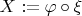 $X:=\varphi\circ\xi$ $X:=\varphi\circ\xi$