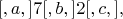 $$
[,a,]7[,b,]2[,c,],
$$