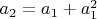 $a_2=a_1+a_1^2$ $a_2=a_1+a_1^2$