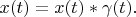 $ x(t)=x(t)*\gamma (t) .$ $ x(t)=x(t)*\gamma (t) .$