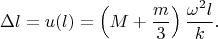 $$
\Delta l=u(l)=\left( M+\frac{m}{3}\right)\frac{\omega^2 l}{k}.
$$ $$
\Delta l=u(l)=\left( M+\frac{m}{3}\right)\frac{\omega^2 l}{k}.
$$