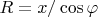 $R=x/\cos\varphi$