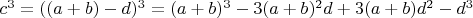 $c^3 = ((a + b) - d)^3 = (a + b)^3 - 3(a + b)^2d + 3(a + b)d^2 - d^3$