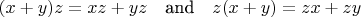 $$
(x+y)z=xz+yz\text{\quad and\quad} z(x+y)=zx+zy
$$