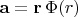 $\mathbf{a}=\mathbf{r}\, \Phi(r)$