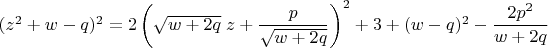 $(z^2+w-q)^2=2\left(\sqrt{w+2q}\;z+\dfrac{p}{\sqrt{w+2q}}\right)^2+3+(w-q)^2-\dfrac{2p^2}{w+2q}$ $(z^2+w-q)^2=2\left(\sqrt{w+2q}\;z+\dfrac{p}{\sqrt{w+2q}}\right)^2+3+(w-q)^2-\dfrac{2p^2}{w+2q}$