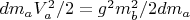 $dm_a V_a^2 /2 = g^2 m_b^2/2dm_a $