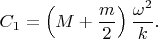 $$
C_1=\left( M+\frac{m}{2}\right)\frac{\omega^2}{k}.
$$