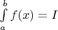 $\int\limits_{a}^{b} f(x) = I$