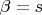 $\beta = s$ $\beta = s$