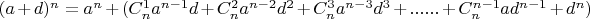 $(a+d)^n=a^n+(C_n^1a^{n-1}d+C_n^2a^{n-2}d^2+C_n^3a^{n-3}d^3+......+C_n^{n-1}ad^{n-1}+d^n)$ $(a+d)^n=a^n+(C_n^1a^{n-1}d+C_n^2a^{n-2}d^2+C_n^3a^{n-3}d^3+......+C_n^{n-1}ad^{n-1}+d^n)$