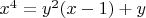 $x^4 = y^2(x-1)+y$ $x^4 = y^2(x-1)+y$