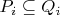 $P_i \subseteq Q_i$ $P_i \subseteq Q_i$