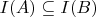 $I(A) \subseteq I(B)$ $I(A) \subseteq I(B)$