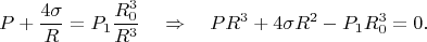 $$P+\dfrac{4\sigma}{R}=P_1\dfrac{R_0^3}{R^3}\quad \Rightarrow\quad PR^3+4\sigma R^2-P_1R_0^3=0.$$