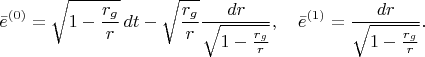 $$
\bar{e}^{(0)} = \sqrt{1 - \frac{r_g}{r}} \, dt - \sqrt{\frac{r_g}{r}} \frac{dr}{\sqrt{1 - \frac{r_g}{r}}},
\quad
\bar{e}^{(1)} = \frac{dr}{\sqrt{1 - \frac{r_g}{r}}}.
$$