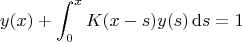 $$ y(x)+\int_{0}^{x} K(x-s) y(s)\,{\rm d}s = 1 $$ $$ y(x)+\int_{0}^{x} K(x-s) y(s)\,{\rm d}s = 1 $$